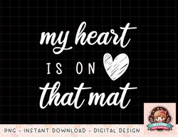 my heart is on that mat shirt wrestling bjj jiu jitsu mom png, instant download, digital print