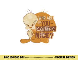 Looney Tunes Tweety Who You Calling Nice  png, sublimation