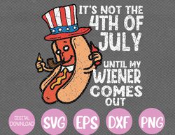 Not 4th July Until My Wiener Come Out Funny Hotdog Men Women Svg, Eps, Png, Dxf, Digital Download