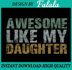 Awesome Like My Daughter Girl Dad Gift Papa Father Day Png, Father and Daughter Png, Daddy Girl Png, Funny Dad Png