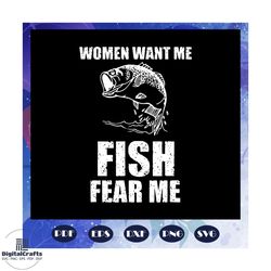 women want me fish fear me svg, fishing gift svg, fish svg, fish lover svg, fish lover gift, files for silhouette, files