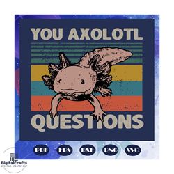you axolotl questions svg, you axototl vintage, retro you axototl, axototl svg, axotol lover svg, gifts for axototl svg,