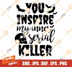 You Inspire My Inner Serial Killer SVG, True Crime Svg, True Crime podcast Svg, Funny Quote Svg, Snarky Svg, Murder Svg,
