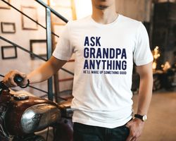 ask grandpa anything shirt gift for grandpa, he'll make up something shirt, grandad t