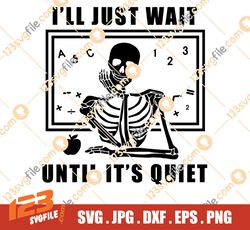 I'll Just Wait Until It's Quiet SVG, Funny Halloween PNG Print Files, Sublimation, Trendy Halloween, Teacher Halloween