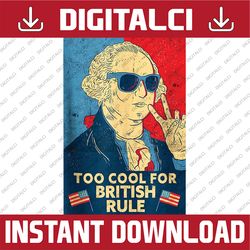 Too Cool For British Rule George Washington 4th Of July Png, George Washington Fourth Of July Png, Merica Independence D