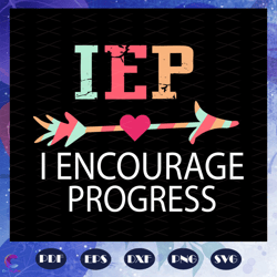 Iep I Encourage Progress, Iep Svg, Iep Gift, Iep Shirt, Progress Shirt, Special