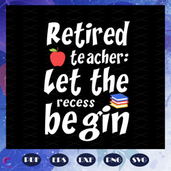 Retired Teacher Let the Recess Begin, Teacher Svg, Teacher Gift, First Day Of Sc