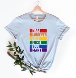 Pride Kiss Shirt, LGBTQ Flag T-Shirt, Fuck Whoever You Want Shirt Gift, Kiss Whoever