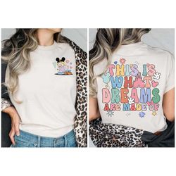 2-sided Disney This Is What Dreams Are Made Of shirt, Disney girl's trip shirt, Disney world Disneyland shirt, Womens Di