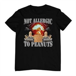 Not Allergic To Peanuts - Peanut Butter Shirt - Meme Shirts - Funny Meme T-Shirt - Cursed Shirt - Weird Shirts