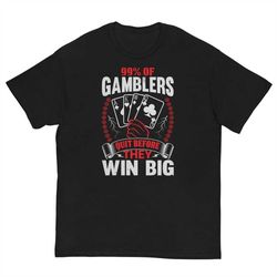 99 Of Gamblers Quit Before They Win Big - Meme Shirt - Gambling Shirt - Ironic Shirt - Sarcastic Shirt