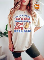You Look Like The 4th Of July, Makes Me Want A Hot Dog Real Bad Shirt, Independence Day Tee, Funny 4th July Shirt