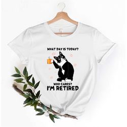who cares I'm retired shirt, What Day Is Today shirt, Who Cares I'm Retired Shirt, Cat Drink Coffee, Cute Cat Tee, Gift