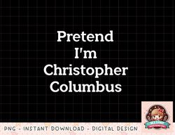 Pretend Christopher Columbus Costume Funny Halloween Party T-Shirt copy