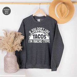 If You Don't Like Tacos I'm Nacho Type Sweatshirt, Funny Cinco De Mayo Taco Graphic Hoodies, Mexican Foodie Saying Unise