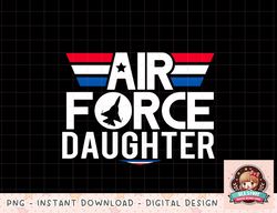 Proud Daughter Air Force Tshirt- Veteran 4th for July png, instant download, digital print