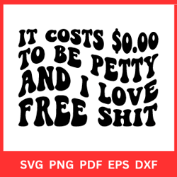 It Costs 0.00 To Be Petty and I Love Free Svg| It costs 0.00 to be petty| and I love Free Shit| Wavy | RETRO Png