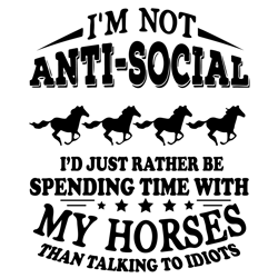 I Am Not Anti Social I Would Just Rather Be Spending Time With My Horse Than Talking To Idiots Svg, Trending Svg, Anti S