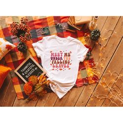 Meet Me Under The Falling Leaves Shirt,Retro Thanksgiving Shirt,Happy Turkey Day,Fall Season Sweatshirt,Thanksgiving Out