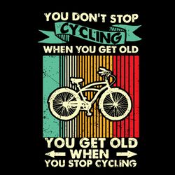 You Do Not Stop Cycling When You Get Old Svg, Trending Svg, Cycling Svg, Cycle Svg, Bicycle, Rider Svg, Bicycle Riding S