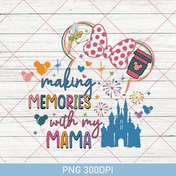 Cute Making Memories With My Mama PNG, Mother's Day PNG, Family Trip, Mom, Vacay Mode, Mouse Mom PNG, Magical Castle