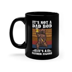Its Not a Dad Bod Its Father Figure Mug, Fathers Day Gift Mug, Gift for Dad Mug, Dad