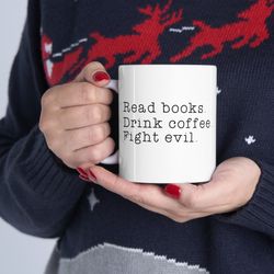 Read Books Drink Coffee Fight Evil Mug, Reading Book Mug, Funny Book Mug, Bookish Cer