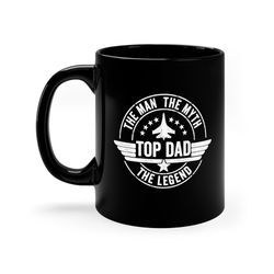 The Man the Myht the Legend Top Dad Mug, Fathers Day Gift Mug, Top Dad Mug,Gift for B