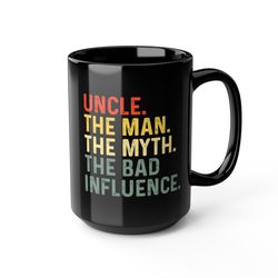 Uncle the Man the Myth the Bad Influence Mug, Best Uncle Mug, New Uncle Gift Mug, Unc