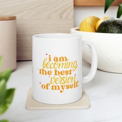 I am Becoming The Best Version Of Myself Ceramic Mug 11oz, 15oz, Gift Mug 11oz,