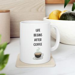 Life Begins After Coffee Ceramic Mug 11oz, 15oz, Coffee Lover Ceramic Mug 11oz,