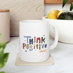Think Positive Ceramic Mug 11oz, 15oz, Ceramic Mug for Gift, Positivity Mug, Pos
