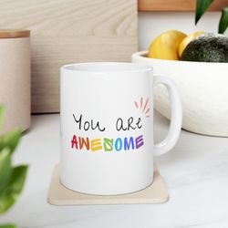 You Are Awesome Ceramic Mug 11oz, 15oz, Ceramic Mug for Gift, Positive Mentality