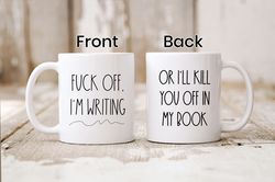 Custom Fxxk Off Im Writing Mug, Author Mug Writing Mug, Gifts for Writers, Scriptwrit