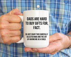 Dads Are Hard To Buy Gifts For Fact Mug, Best Dad Ever Mug, Funny Fathers Day Mug, Gi