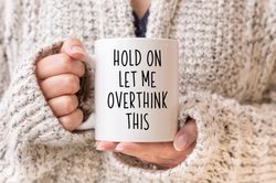 Hold On Let Me Overthink This Mug, Fxxker Gift, Introvert Gift, Anxiety Cup Gift For