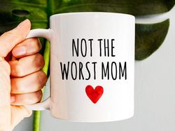 Not The Worst Mom Mug, Mom Mug, Mothers Day Gift From Son Daughter, Mothers Day Mug,