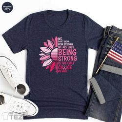 we don't know how strong shirt, cancer survivor shirt, breast cancer shirt, cancer awareness shirt, stronger than cancer