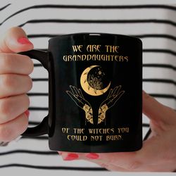 We Are The Granddaughters of the Witches You Could Not Burn Mug, Witchy Mug, Witchy G