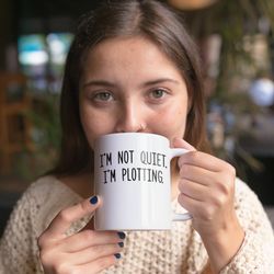 Im Not Quiet, Im Plotting Coffee Mug Microwave and