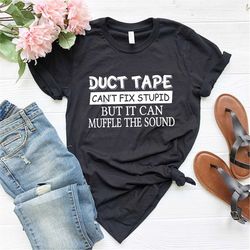 Sarcastic Shirts, Duct Tape Can't Fix Stupid Shirt, Funny Guys T-Shirt, Funny Women Shirt, Funny Shirt, Sarcasm Women Te