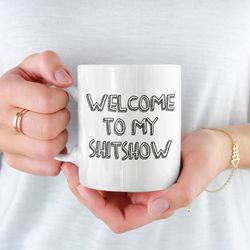 Welcome To My Shitshow Coffee Mug Microwave and Di