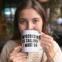 Wisconsin Is Calling I Must Go Coffee Mug Microwav