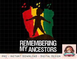 Remembering My Ancestors Juneteenth png, instant download, digital print