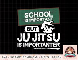 School is important but ju jitsu is importanter  Jujitsu png, instant download, digital print