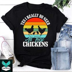 Yes I Really Do Need All These Chickens Vintage T-Shirt, Chicken Shirt, Chicken Lovers Shirt, Farmer Shirt, Farm Lovers