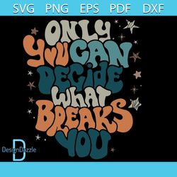 only you can decide what breaks you tshirt design svg file for cricut