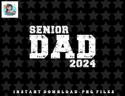 Mens Proud Senior Dad 2024 Senior 2024 Dad Class Of 2024 Father png, sublimation, digital download