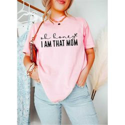 oh honey i'm that mom shirt, mom life shirt, mother shirt, mothers day gift, mom shirt, sarcastic mom shirt, funny mom s